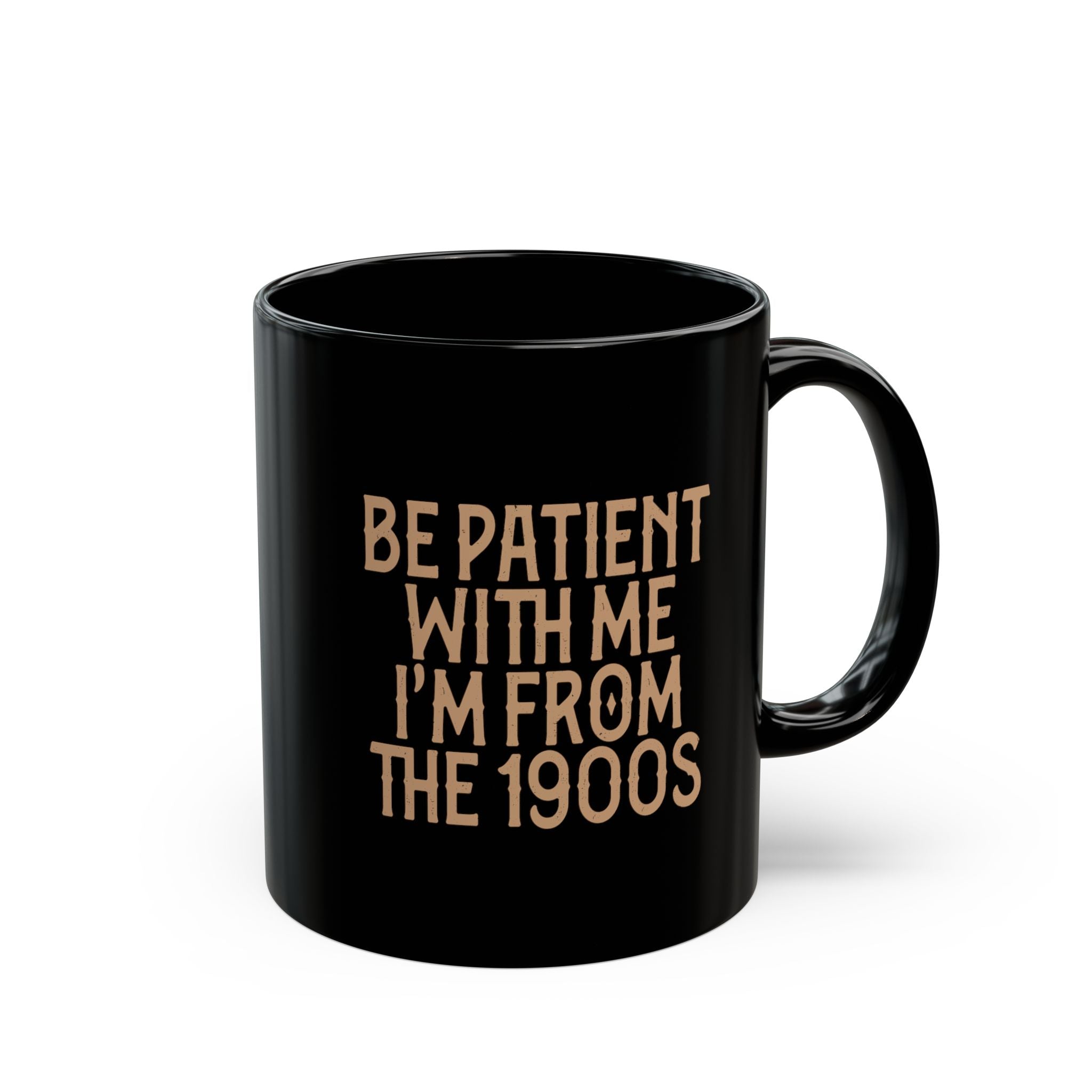 Vintage Humor Mug — "Be Patient With Me I'm From The 1900s" Black Coffee Cup (11oz, 15oz)