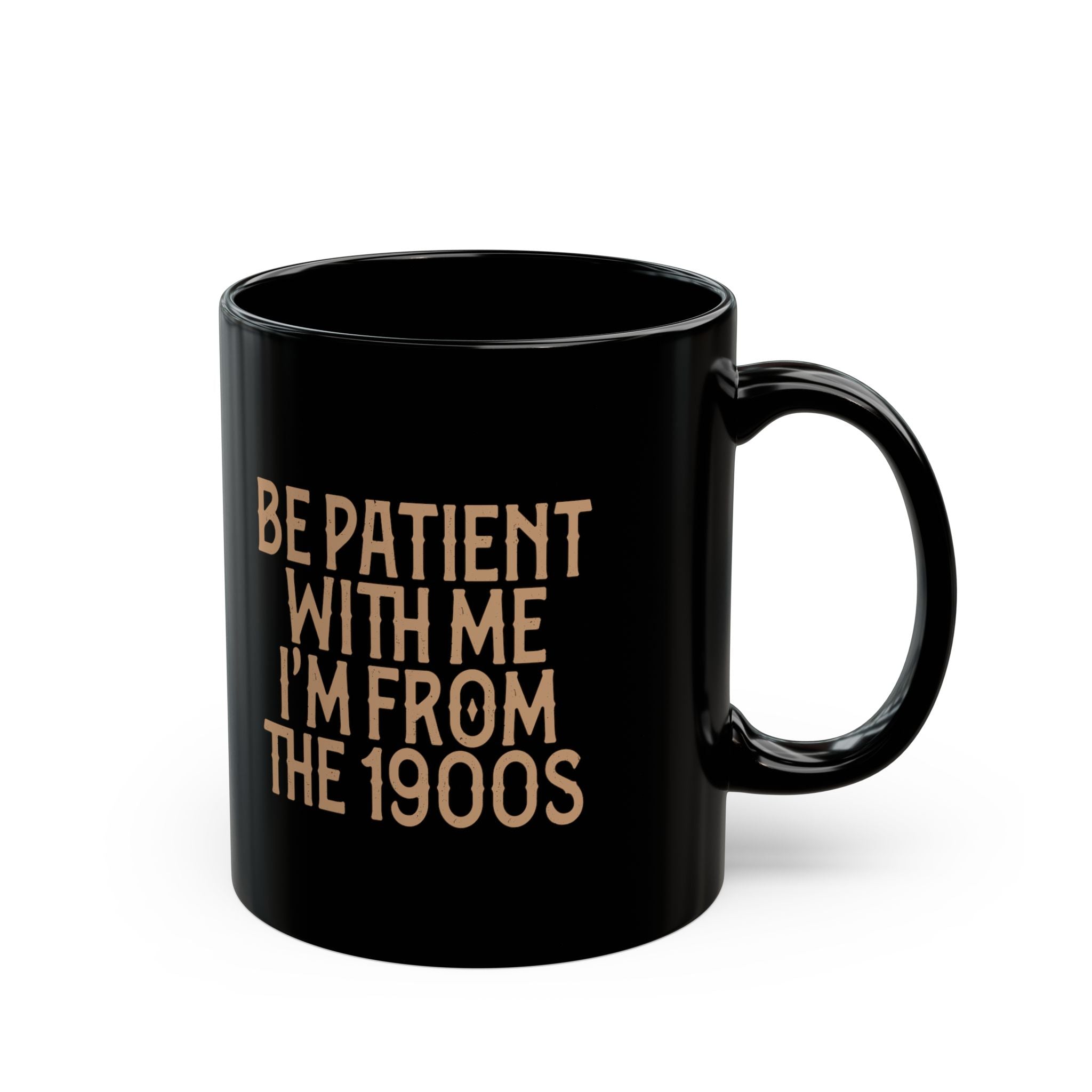 Vintage Humor Mug — "Be Patient With Me I'm From The 1900s" Black Coffee Cup (11oz, 15oz)